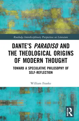 Dante's Paradiso and the Theological Origins of Modern Thought: W stronę spekulatywnej filozofii autorefleksji - Dante's Paradiso and the Theological Origins of Modern Thought: Toward a Speculative Philosophy of Self-Reflection