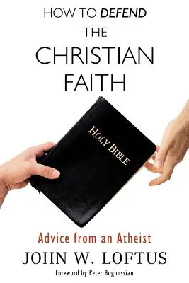 Jak bronić wiary chrześcijańskiej: Porady od ateisty - How to Defend the Christian Faith: Advice from an Atheist