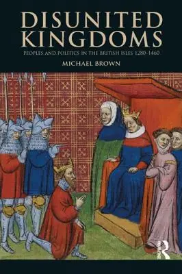 Rozłączone królestwa: Ludy i polityka na Wyspach Brytyjskich 1280-1460 - Disunited Kingdoms: Peoples and Politics in the British Isles 1280-1460