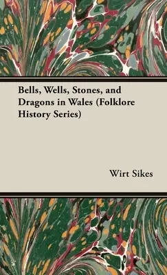 Dzwony, studnie, kamienie i smoki w Walii (Seria Historia Folkloru) - Bells, Wells, Stones, and Dragons in Wales (Folklore History Series)