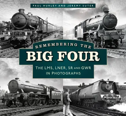 Pamiętając wielką czwórkę: Gwr, Lms, Lner i Southern Railways na fotografiach - Remembering the Big Four: The Gwr, Lms, Lner and Southern Railways in Photographs