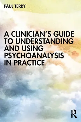 Przewodnik klinicysty po zrozumieniu i stosowaniu psychoanalizy w praktyce - A Clinician's Guide to Understanding and Using Psychoanalysis in Practice