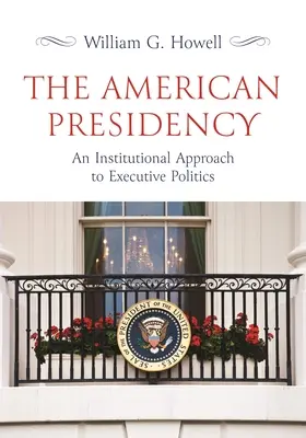 Amerykańska prezydencja: Instytucjonalne podejście do polityki wykonawczej - The American Presidency: An Institutional Approach to Executive Politics