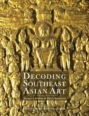 Dekodowanie sztuki Azji Południowo-Wschodniej: Studia na cześć Piriyi Krairiksh - Decoding Southeast Asian Art: Studies in Honor of Piriya Krairiksh