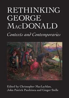 Ponowne przemyślenie George'a MacDonalda: konteksty i współcześni - Rethinking George MacDonald: Contexts and Contemporaries