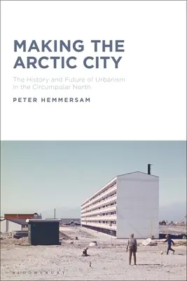 Tworzenie arktycznego miasta: Historia i przyszłość urbanistyki na okołobiegunowej północy - Making the Arctic City: The History and Future of Urbanism in the Circumpolar North