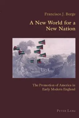 Nowy świat dla nowego narodu; promocja Ameryki we wczesnonowożytnej Anglii - A New World for a New Nation; The Promotion of America in Early Modern England