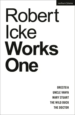 Robert Icke: Dzieła pierwsze: Oresteja; Wujaszek Wania; Mary Stuart; Dzika kaczka; Doktor - Robert Icke: Works One: Oresteia; Uncle Vanya; Mary Stuart; The Wild Duck; The Doctor