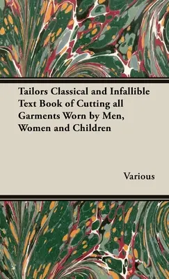 The Tailors Classical and Infallible Text Book of Cutting all Garments Worn by Men, Women and Children (Klasyczny i nieomylny podręcznik krawiectwa odzieży męskiej, damskiej i dziecięcej) - The Tailors Classical and Infallible Text Book of Cutting all Garments Worn by Men, Women and Children