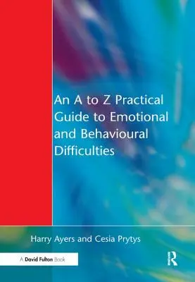 Praktyczny przewodnik od A do Z po trudnościach emocjonalnych i behawioralnych - A to Z Practical Guide to Emotional and Behavioural Difficulties