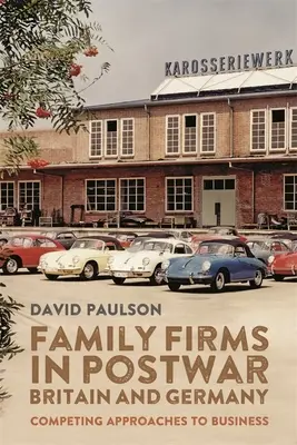 Firmy rodzinne w powojennej Wielkiej Brytanii i Niemczech: Konkurencyjne podejścia do biznesu - Family Firms in Postwar Britain and Germany: Competing Approaches to Business