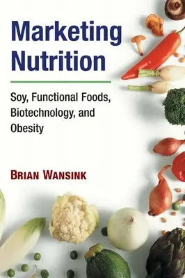 Marketing żywieniowy: Soja, żywność funkcjonalna, biotechnologia i otyłość - Marketing Nutrition: Soy, Functional Foods, Biotechnology, and Obesity