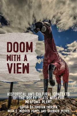 Zagłada z widokiem: Historyczne i kulturowe konteksty fabryki broni jądrowej Rocky Flats - Doom with a View: Historical and Cultural Contexts of the Rocky Flats Nuclear Weapons Plant