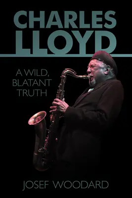 Charles Lloyd: Dzika, rażąca prawda - Charles Lloyd: A Wild, Blatant Truth