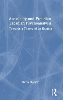 Aseksualność i psychoanaliza freudowsko-lacanowska: Towards a Theory of an Enigma - Asexuality and Freudian-Lacanian Psychoanalysis: Towards a Theory of an Enigma