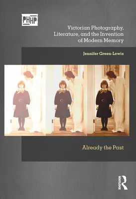 Wiktoriańska fotografia, literatura i wynalezienie nowoczesnej pamięci: Już przeszłość - Victorian Photography, Literature, and the Invention of Modern Memory: Already the Past