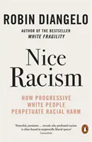 Miły rasizm - jak postępowi biali ludzie utrwalają krzywdę rasową - Nice Racism - How Progressive White People Perpetuate Racial Harm