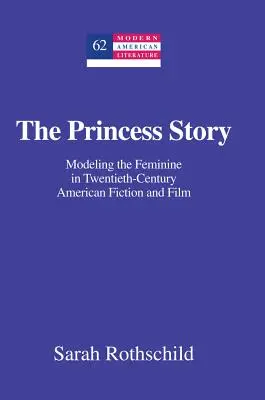 Historia księżniczki: modelowanie kobiecości w amerykańskiej fikcji i filmie XX wieku - The Princess Story; Modeling the Feminine in Twentieth-Century American Fiction and Film