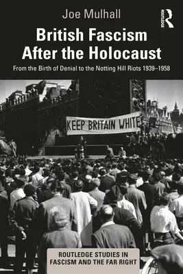 Brytyjski faszyzm po Holokauście: Od narodzin negacji do zamieszek w Notting Hill w latach 1939-1958 - British Fascism After the Holocaust: From the Birth of Denial to the Notting Hill Riots 1939-1958