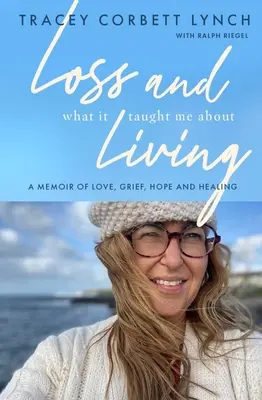 Strata i czego nauczyła mnie o życiu: Pamiętnik miłości, żalu, nadziei i uzdrowienia - Loss and What It Taught Me about Living: A Memoir of Love, Grief, Hope and Healing