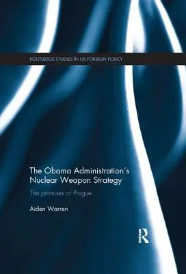 Strategia administracji Obamy dotycząca broni jądrowej: Obietnice Pragi - The Obama Administration's Nuclear Weapon Strategy: The Promises of Prague