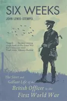 Sześć tygodni - krótkie i waleczne życie brytyjskiego oficera podczas pierwszej wojny światowej - Six Weeks - The Short and Gallant Life of the British Officer in the First World War