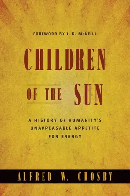 Dzieci słońca: Historia niepohamowanego apetytu ludzkości na energię - Children of the Sun: A History of Humanity's Unappeasable Appetite for Energy