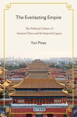 Wieczne Imperium: Kultura polityczna starożytnych Chin i jej cesarskie dziedzictwo - The Everlasting Empire: The Political Culture of Ancient China and Its Imperial Legacy