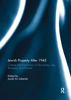 Mienie żydowskie po 1945 roku: Kultury i ekonomie własności, utraty, odzyskiwania i transferu - Jewish Property After 1945: Cultures and Economies of Ownership, Loss, Recovery, and Transfer