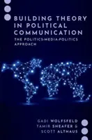 Budowanie teorii w komunikacji politycznej - podejście polityka-media-polityka - Building Theory in Political Communication - The Politics-Media-Politics Approach