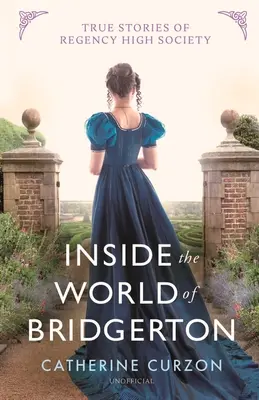 Wewnątrz świata Bridgerton: Prawdziwe historie wyższych sfer epoki regencji - Inside the World of Bridgerton: True Stories of Regency High Society