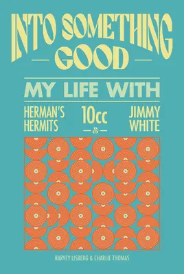 I'm Into Something Good: My Life Managing 10cc, Herman's Hermits and Many More!