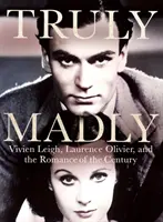 Truly Madly - Vivien Leigh, Laurence Olivier i romans stulecia - Truly Madly - Vivien Leigh, Laurence Olivier and the Romance of the Century