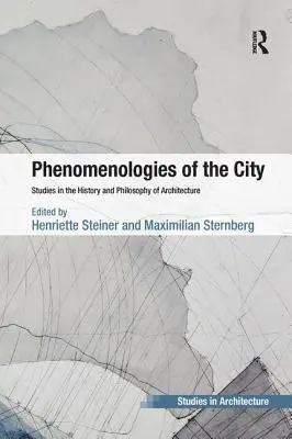 Fenomenologie miasta: Studia z historii i filozofii architektury - Phenomenologies of the City: Studies in the History and Philosophy of Architecture