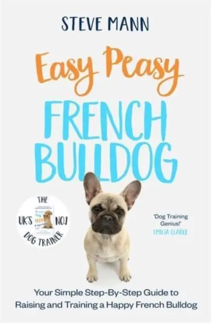 Easy Peasy French Bulldog - prosty przewodnik krok po kroku, jak wychować i wyszkolić szczęśliwego buldoga francuskiego - Easy Peasy French Bulldog - Your simple step-by-step guide to raising and training a happy French Bulldog