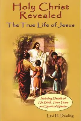 Święty Chrystus objawiony: Prawdziwe życie Jezusa - Holy Christ Revealed: The True Life of Jesuson