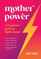 Mother Power - Feministyczny przewodnik po macierzyństwie - Mother Power - A Feminist's Guide to Motherhood