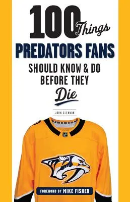 100 rzeczy, które fani Predators powinni wiedzieć i zrobić przed śmiercią - 100 Things Predators Fans Should Know & Do Before They Die