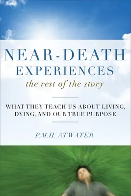 Doświadczenia bliskie śmierci, reszta historii: Czego uczą nas o życiu i umieraniu oraz naszym prawdziwym celu - Near-Death Experiences, the Rest of the Story: What They Teach Us about Living and Dying and Our True Purpose