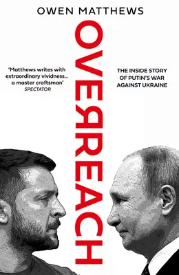 Overreach - Wewnętrzna historia wojny Putina przeciwko Ukrainie - Overreach - The Inside Story of Putin's War Against Ukraine