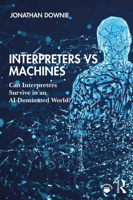 Tłumacze ustni kontra maszyny: Czy tłumacze ustni mogą przetrwać w świecie zdominowanym przez sztuczną inteligencję? - Interpreters vs Machines: Can Interpreters Survive in an AI-Dominated World?