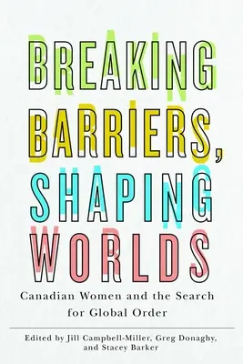 Przełamywanie barier, kształtowanie światów: kanadyjskie kobiety i poszukiwanie globalnego porządku - Breaking Barriers, Shaping Worlds: Canadian Women and the Search for Global Order