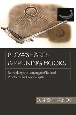 Plowshares and Pruning Hooks: Ponowne przemyślenie języka biblijnych proroctw i apokaliptyki - Plowshares and Pruning Hooks: Rethinking the Language of Biblical Prophecy and Apocalyptic