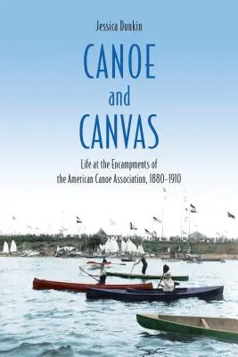 Kajak i płótno: Życie w obozach Amerykańskiego Stowarzyszenia Kajakowego, 1880-1910 - Canoe and Canvas: Life at the Encampments of the American Canoe Association, 1880-1910