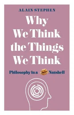 Dlaczego myślimy to, co myślimy: Filozofia w pigułce - Why We Think the Things We Think: Philosophy in a Nutshell