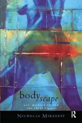 Bodyscape: Sztuka, nowoczesność i idealna postać - Bodyscape: Art, Modernity and the Ideal Figure