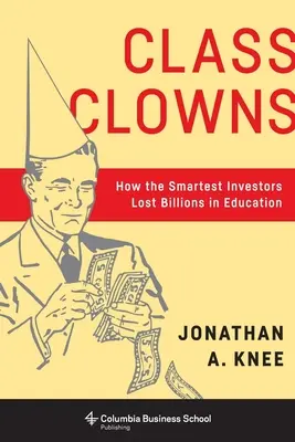 Klasowi klauni: Jak najmądrzejsi inwestorzy stracili miliardy na edukacji - Class Clowns: How the Smartest Investors Lost Billions in Education