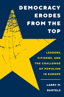 Demokracja niszczeje od góry: przywódcy, obywatele i wyzwanie populizmu w Europie - Democracy Erodes from the Top: Leaders, Citizens, and the Challenge of Populism in Europe