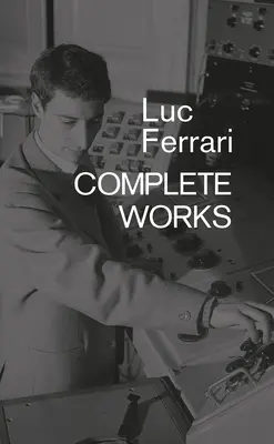 Luc Ferrari: Dzieła wszystkie - Luc Ferrari: Complete Works