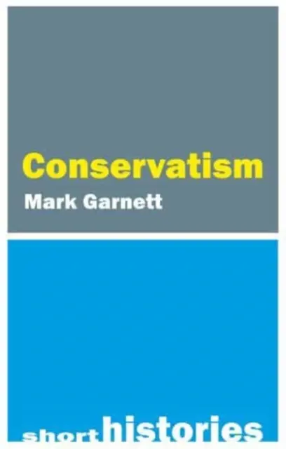 Krótka historia konserwatyzmu (Garnett Dr Mark (Lancaster University)) - A Short History of Conservatism (Garnett Dr Mark (Lancaster University))